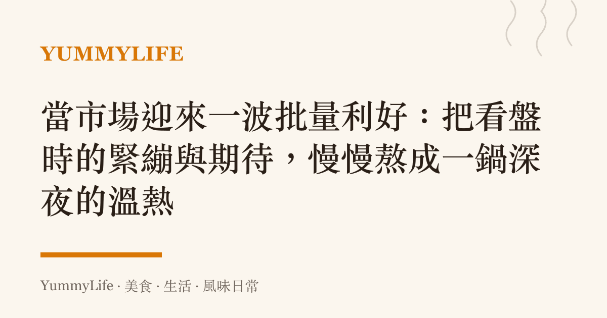 當市場迎來一波批量利好：把看盤時的緊繃與期待，慢慢熬成一鍋深夜的溫熱