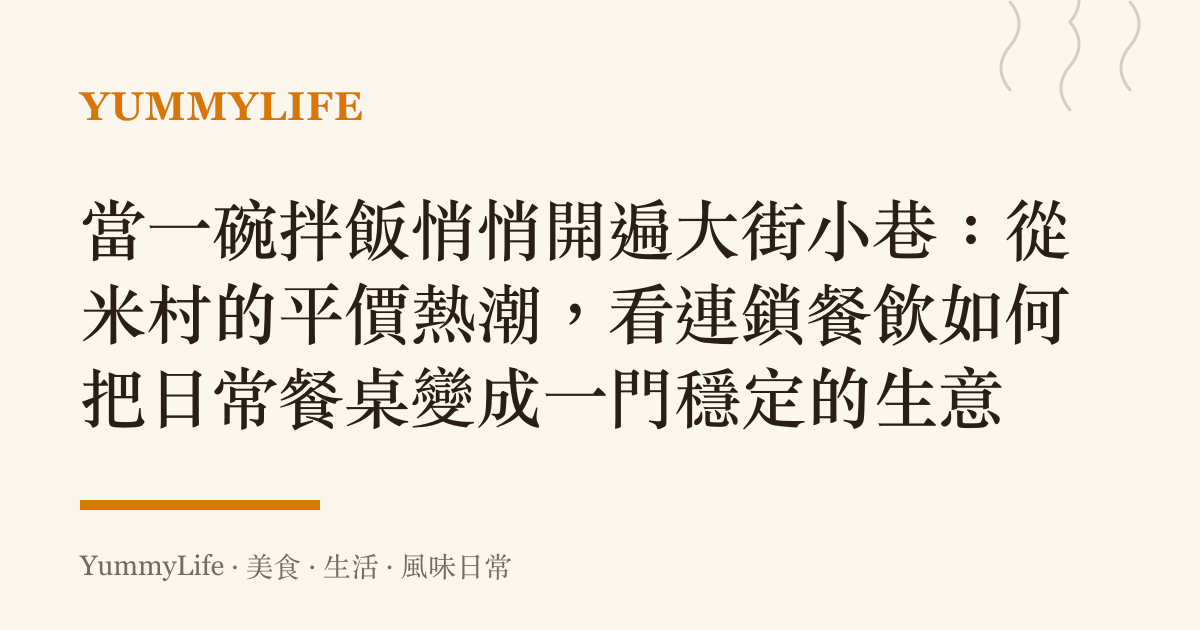 當一碗拌飯悄悄開遍大街小巷:從米村的平價熱潮,看連鎖餐飲如何把日常餐桌變成一門穩定的生意
