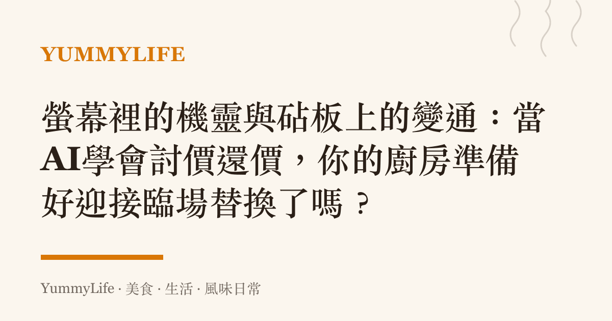 螢幕裡的機靈與砧板上的變通:當AI學會討價還價,你的廚房準備好迎接臨場替換了嗎?