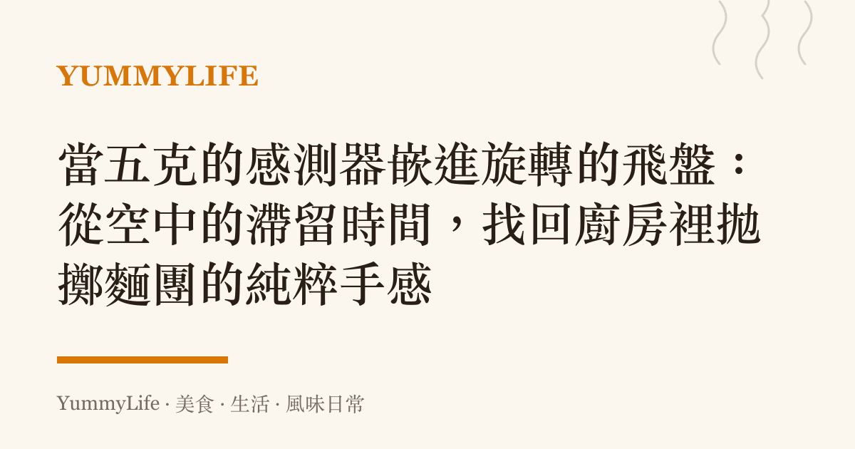 當五克的感測器嵌進旋轉的飛盤：從空中的滯留時間，找回廚房裡拋擲麵團的純粹手感