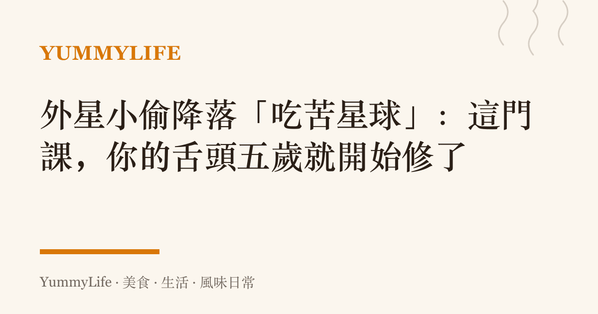 外星小偷降落「喫苦星球」：這門課，你的舌頭五歲就開始修了