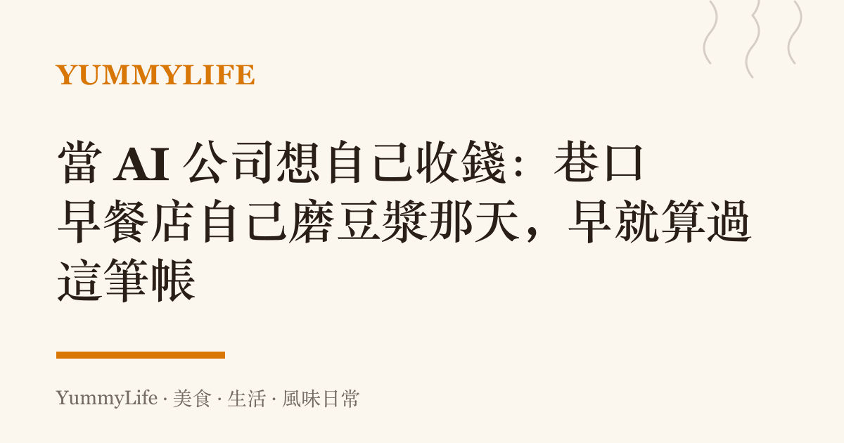 當 AI 公司想自己收錢:巷口早餐店自己磨豆漿那天,早就算過這筆帳