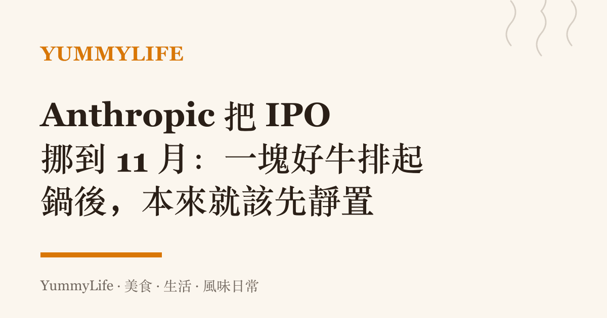 Anthropic 把 IPO 挪到 11 月:一塊好牛排起鍋後,本來就該先靜置