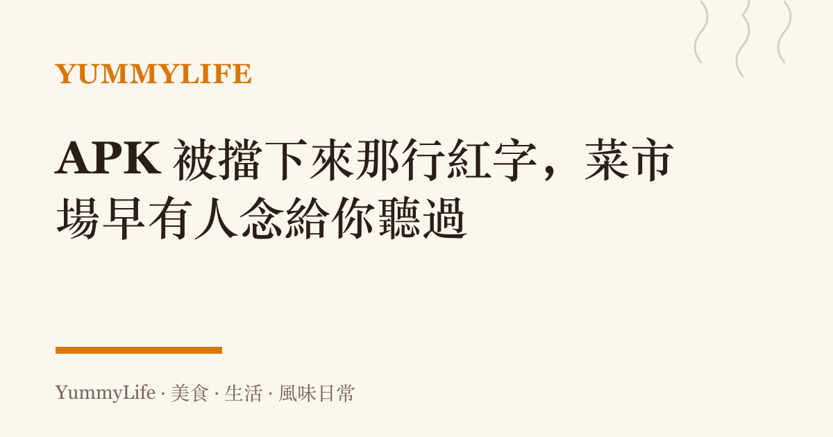 APK 被擋下來那行紅字,菜市場早有人念給你聽過