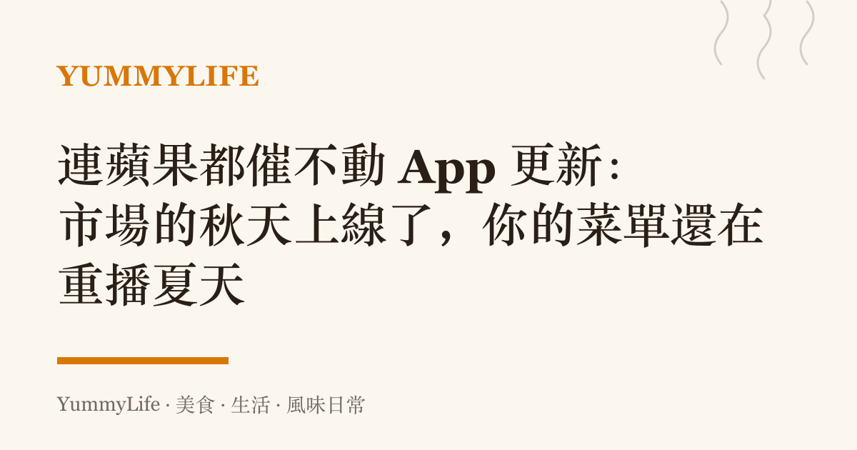 連蘋果都催不動 App 更新：市場的秋天上線了，你的菜單還在重播夏天