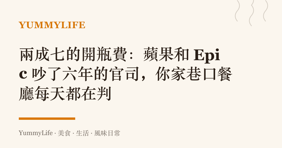 兩成七的開瓶費:蘋果和 Epic 吵了六年的官司,你家巷口餐廳每天都在判