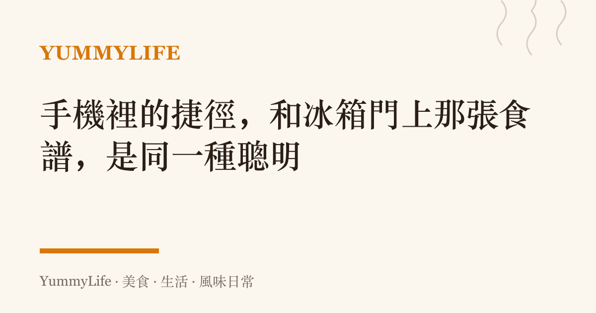 手機裡的捷徑，和冰箱門上那張食譜，是同一種聰明