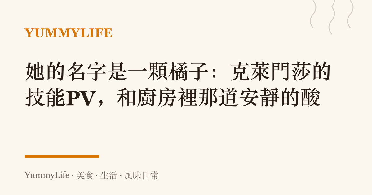 她的名字是一顆橘子:克萊門莎的技能PV,和廚房裡那道安靜的酸