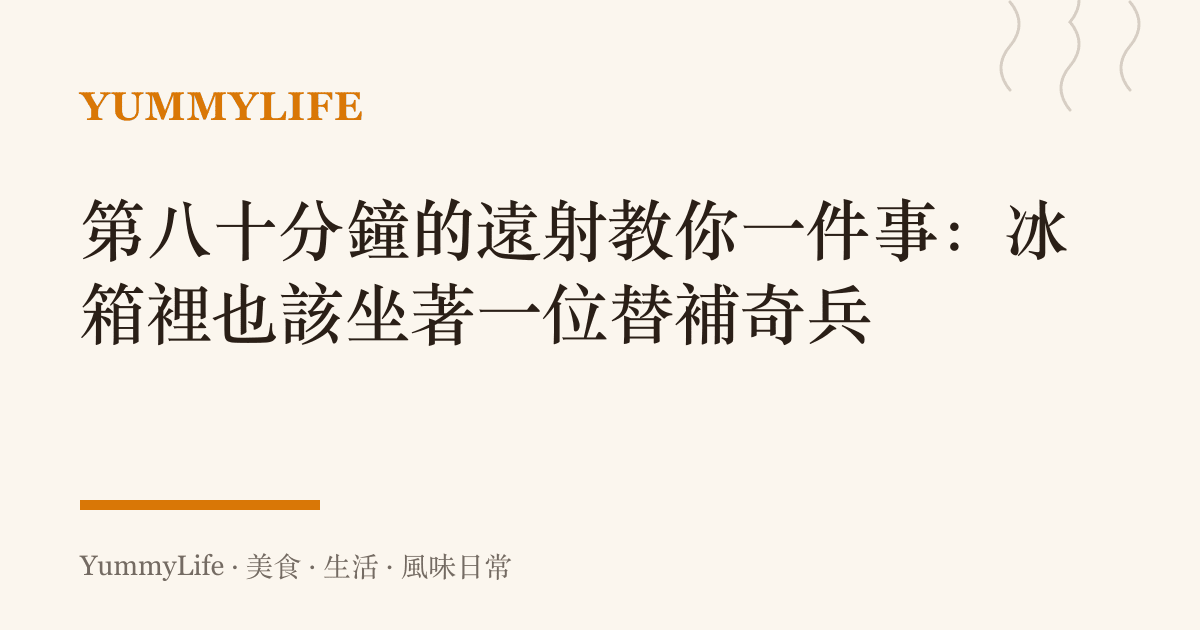 第八十分鐘的遠射教你一件事:冰箱裡也該坐著一位替補奇兵