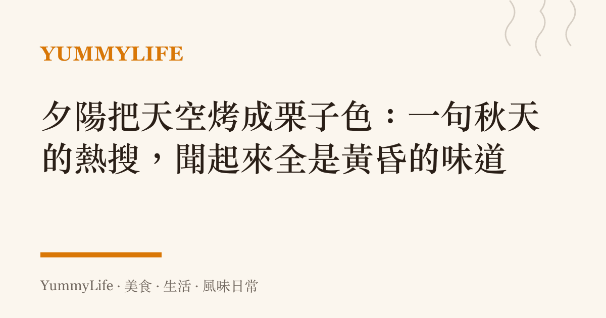 夕陽把天空烤成栗子色:一句秋天的熱搜,聞起來全是黃昏的味道