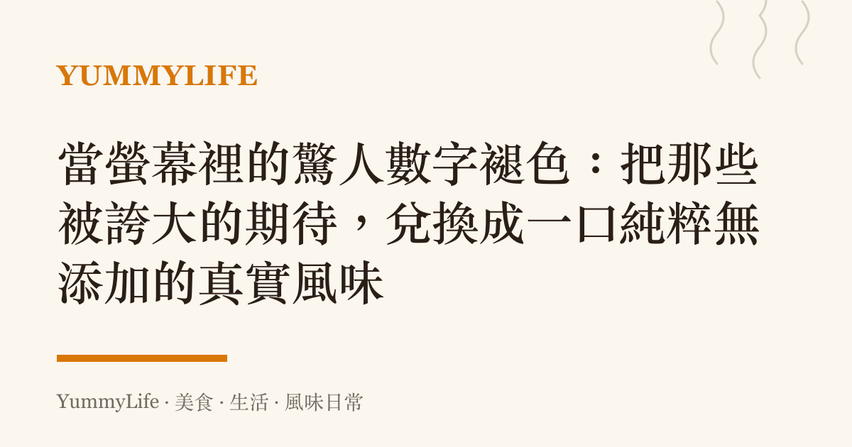 當螢幕裡的驚人數字褪色：把那些被誇大的期待，兌換成一口純粹無添加的真實風味