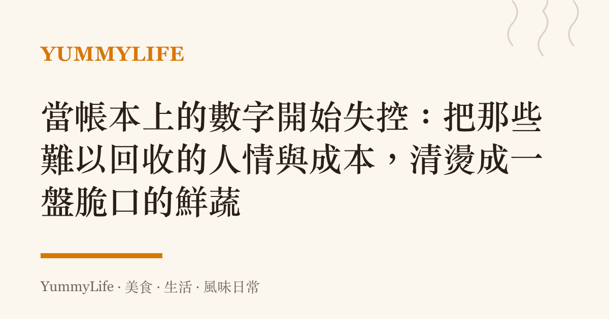 當帳本上的數字開始失控：把那些難以回收的人情與成本，清燙成一盤脆口的鮮蔬