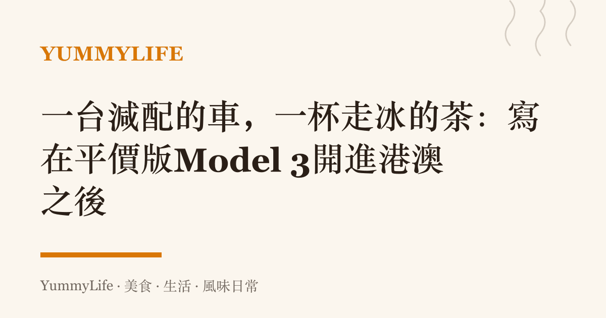 一臺減配的車,一杯走冰的茶:寫在平價版Model 3開進港澳之後