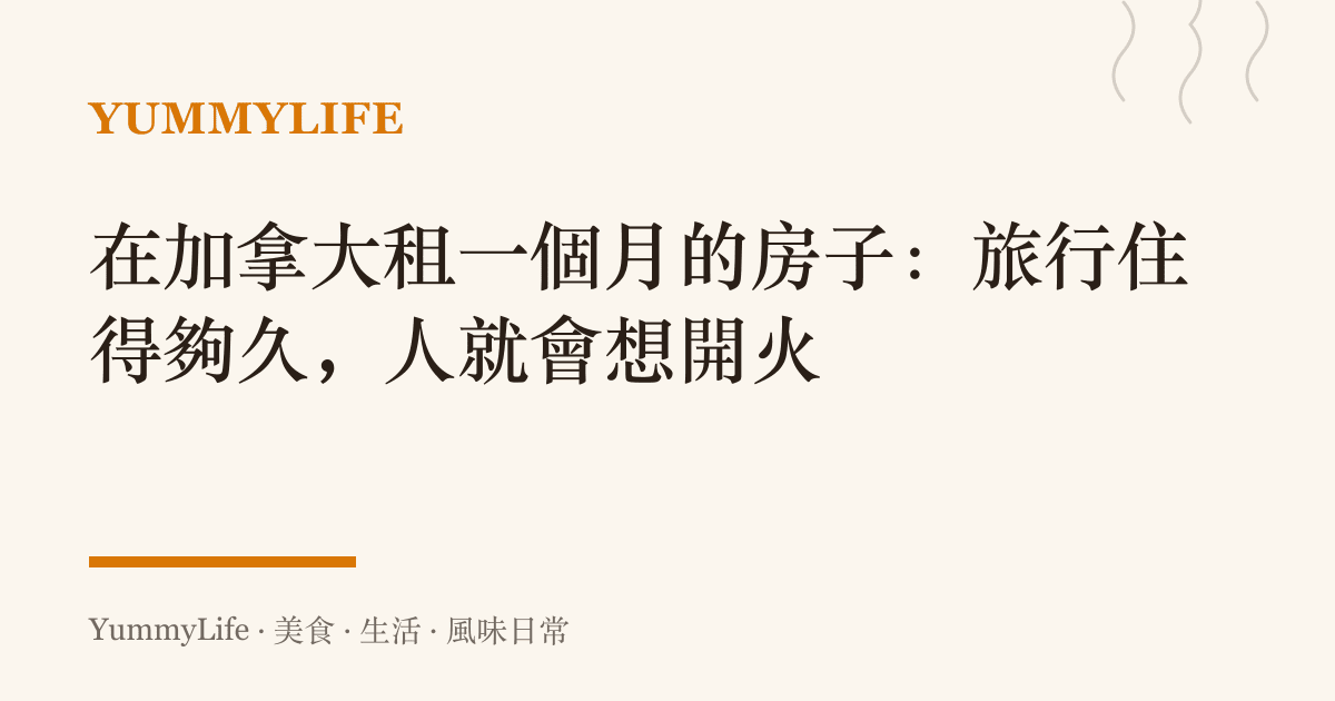 在加拿大租一個月的房子：旅行住得夠久，人就會想開火