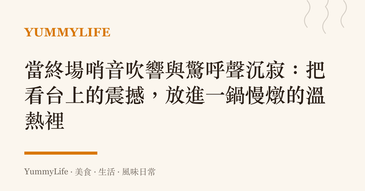當終場哨音吹響與驚呼聲沉寂:把看台上的震撼,放進一鍋慢燉的溫熱裡