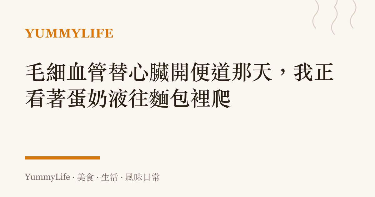 毛細血管替心臟開便道那天,我正看著蛋奶液往麵包裡爬