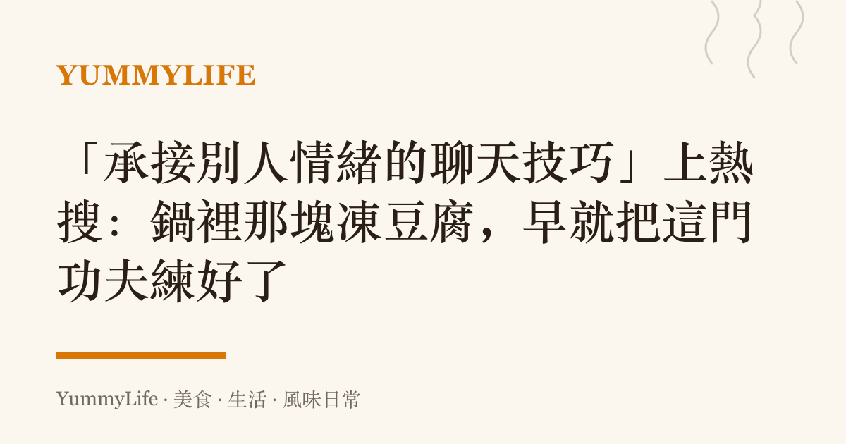 「承接別人情緒的聊天技巧」上熱搜:鍋裡那塊凍豆腐,早就把這門功夫練好了