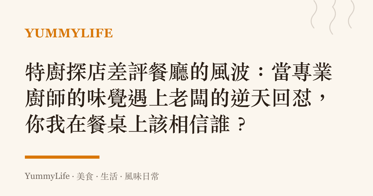 特廚探店差評餐廳的風波：當專業廚師的味覺遇上老闆的逆天回懟，你我在餐桌上該相信誰？