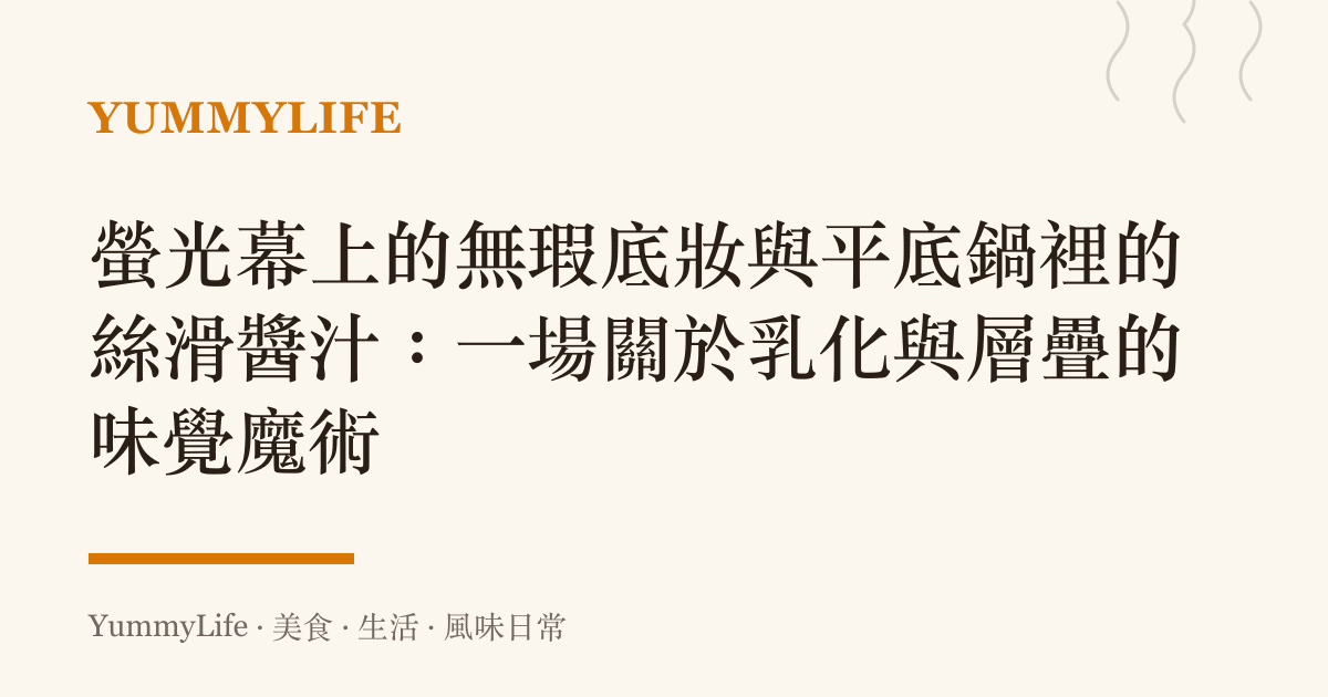 螢光幕上的無瑕底妝與平底鍋裡的絲滑醬汁：一場關於乳化與層疊的味覺魔術
