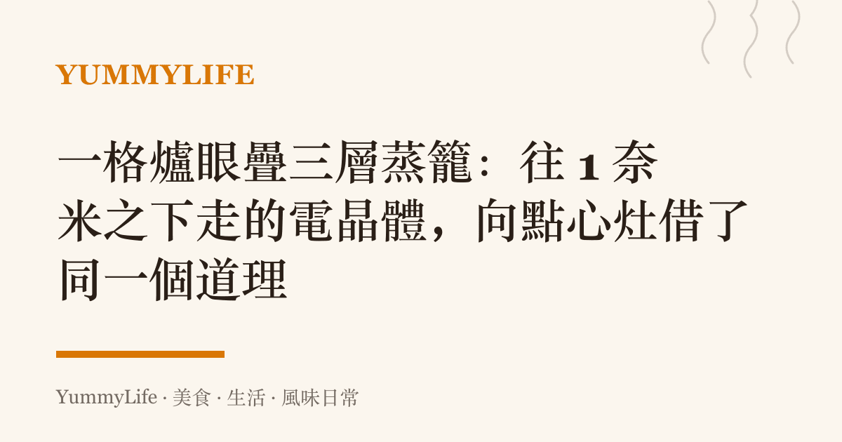一格爐眼疊三層蒸籠：往 1 奈米之下走的電晶體，向點心竈借了同一個道理