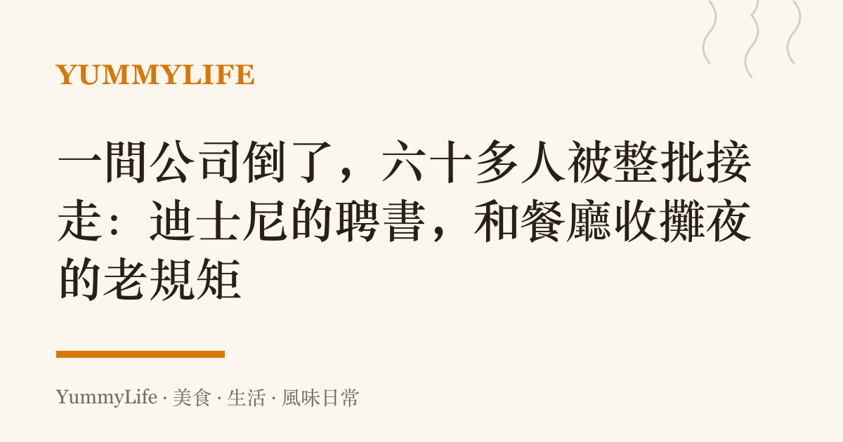 一間公司倒了,六十多人被整批接走:迪士尼的聘書,和餐廳收攤夜的老規矩
