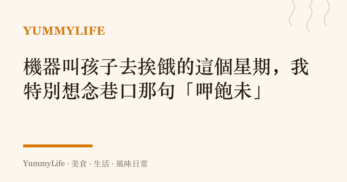 機器叫孩子去挨餓的這個星期,我特別想念巷口那句「呷飽未」