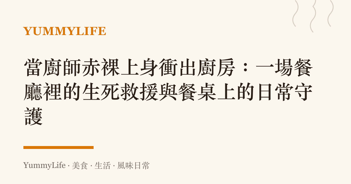 當廚師赤裸上身衝出廚房:一場餐廳裡的生死救援與餐桌上的日常守護