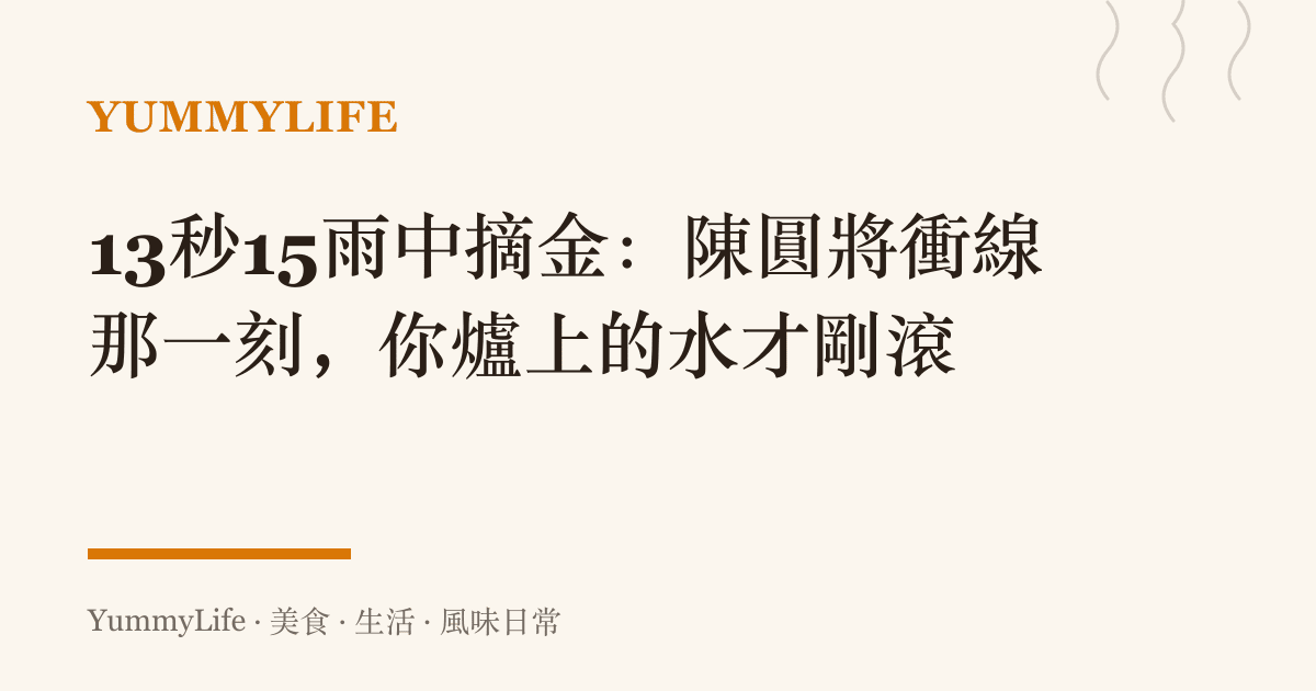 13秒15雨中摘金:陳圓將衝線那一刻,你爐上的水才剛滾