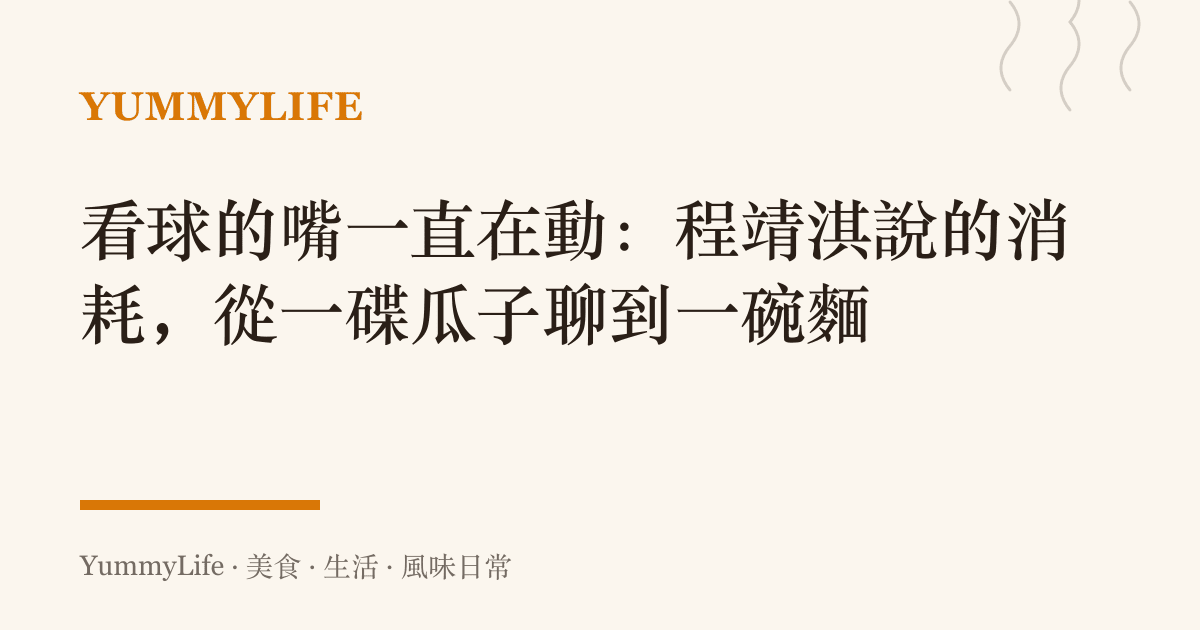 看球的嘴一直在動:程靖淇說的消耗,從一碟瓜子聊到一碗麵