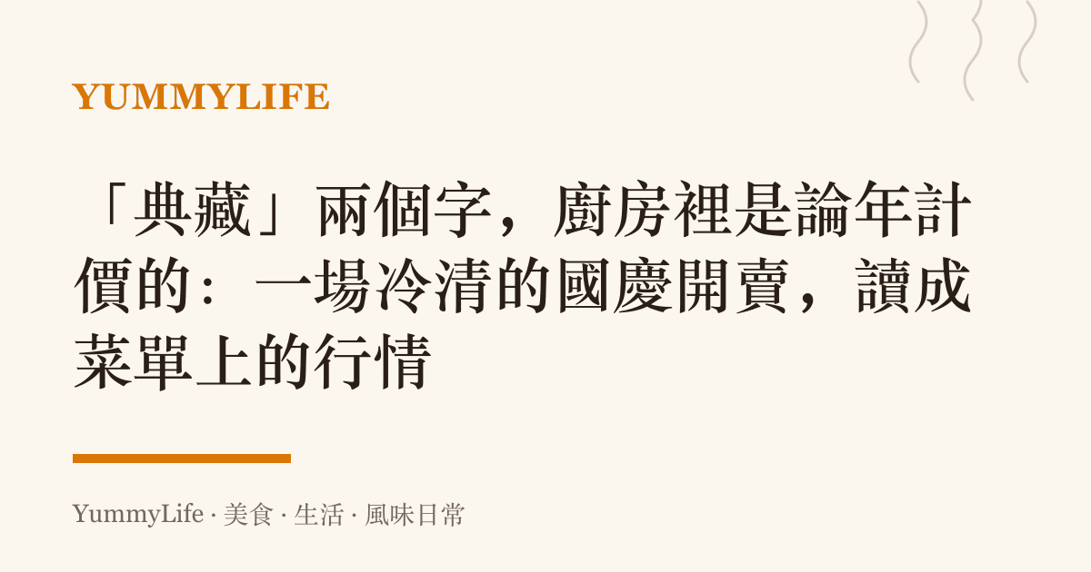 「典藏」兩個字,廚房裡是論年計價的:一場冷清的國慶開賣,讀成菜單上的行情