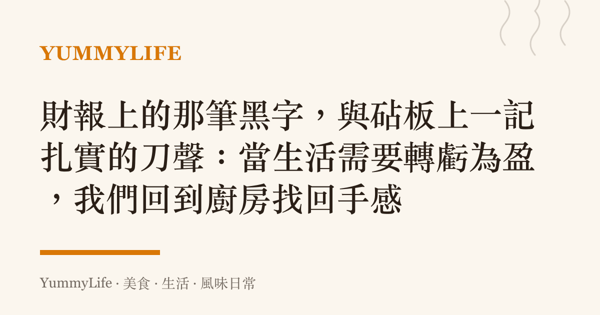 財報上的那筆黑字,與砧板上一記扎實的刀聲:當生活需要轉虧為盈,我們回到廚房找回手感