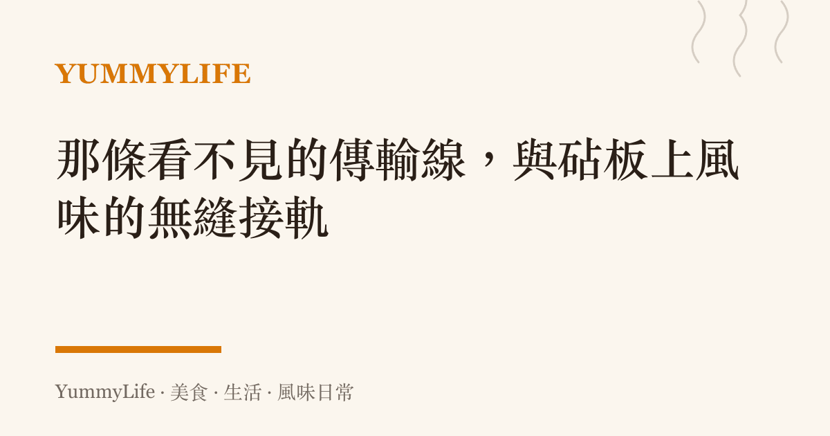 那條看不見的傳輸線,與砧板上風味的無縫接軌