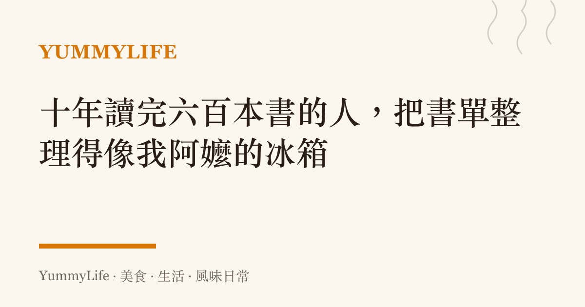 十年讀完六百本書的人,把書單整理得像我阿嬤的冰箱