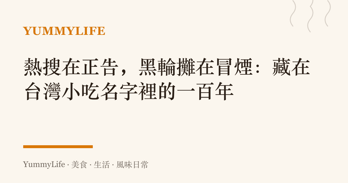 熱搜在正告,黑輪攤在冒煙:藏在臺灣小喫名字裡的一百年