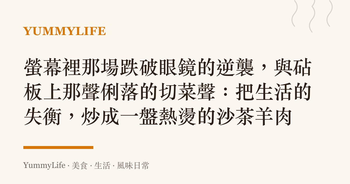 螢幕裡那場跌破眼鏡的逆襲,與砧板上那聲俐落的切菜聲:把生活的失衡,炒成一盤熱燙的沙茶羊肉