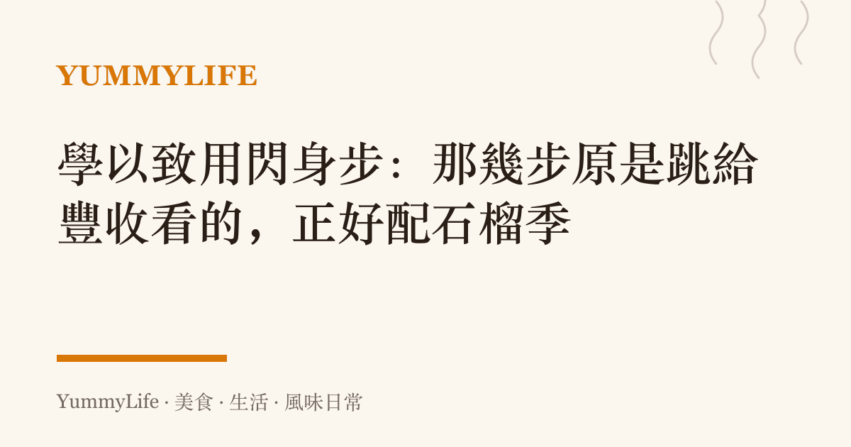 學以致用閃身步：那幾步原是跳給豐收看的，正好配石榴季