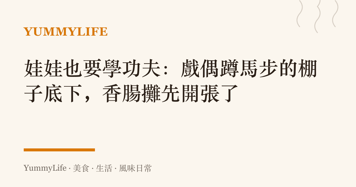娃娃也要學功夫:戲偶蹲馬步的棚子底下,香腸攤先開張了