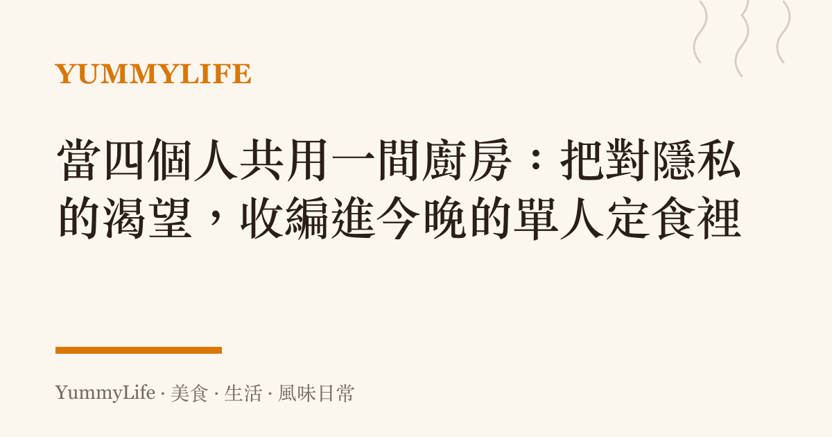 當四個人共用一間廚房:把對隱私的渴望,收編進今晚的單人定食裡