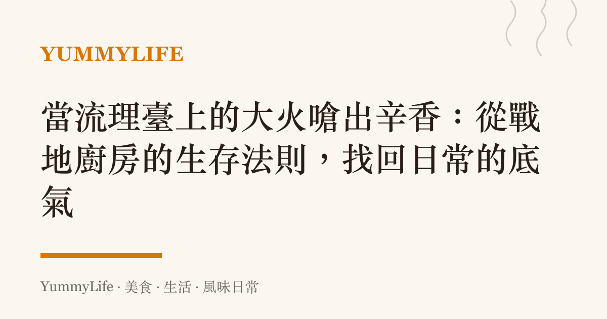 當流理臺上的大火嗆出辛香:從戰地廚房的生存法則,找回日常的底氣