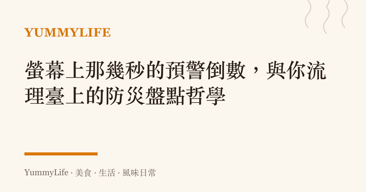 螢幕上那幾秒的預警倒數,與你流理臺上的防災盤點哲學