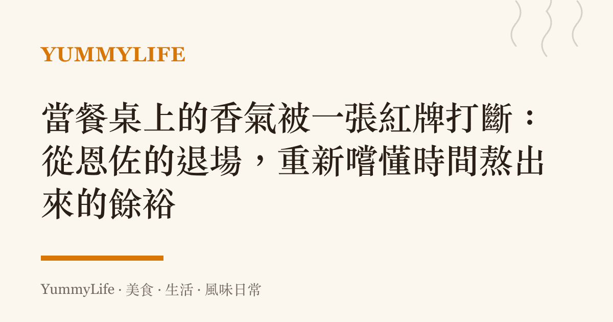 當餐桌上的香氣被一張紅牌打斷:從恩佐的退場,重新嚐懂時間熬出來的餘裕