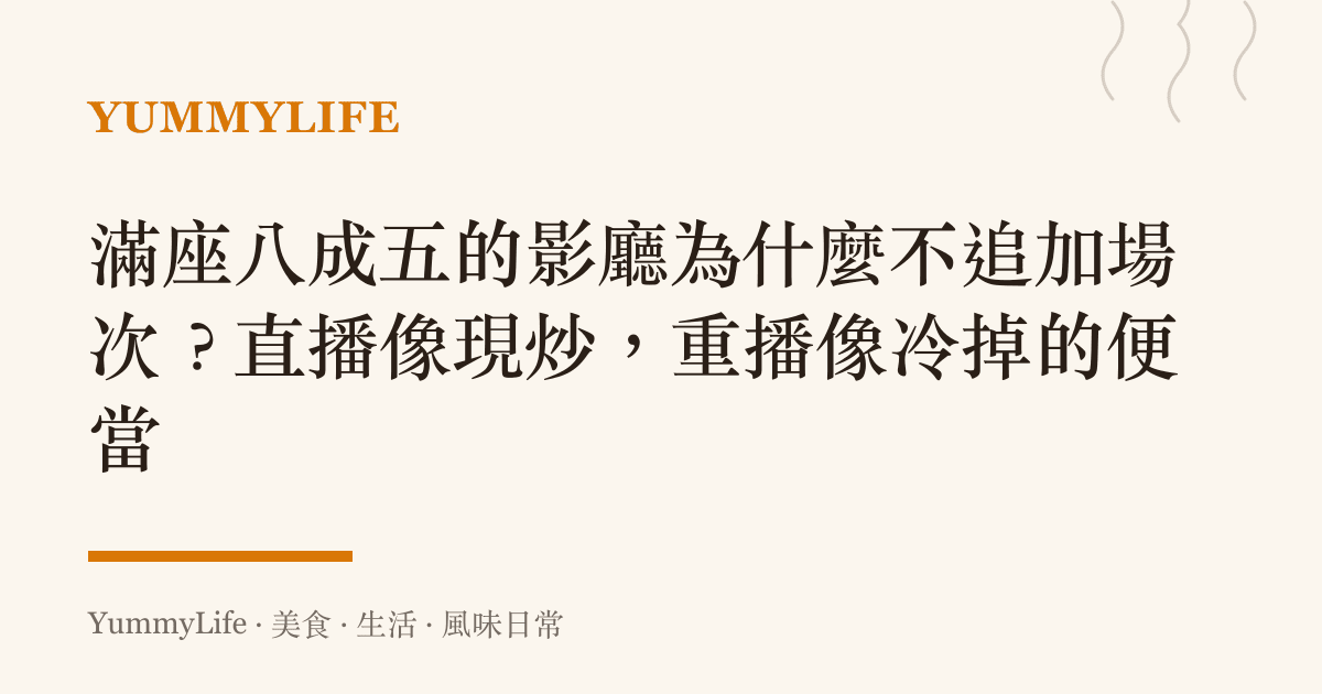 滿座八成五的影廳為什麼不追加場次？直播像現炒，重播像冷掉的便當