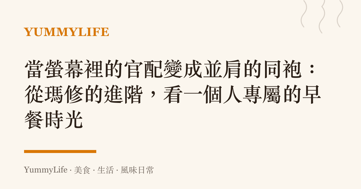 當螢幕裡的官配變成並肩的同袍：從瑪修的進階，看一個人專屬的早餐時光