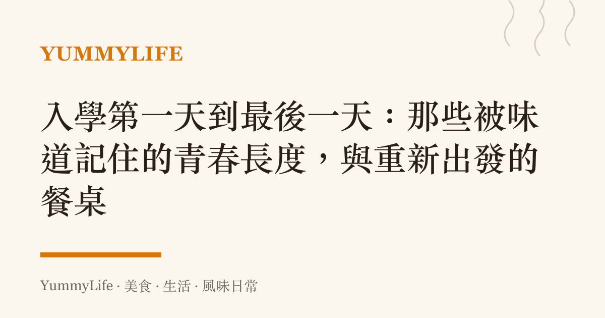 入學第一天到最後一天:那些被味道記住的青春長度,與重新出發的餐桌
