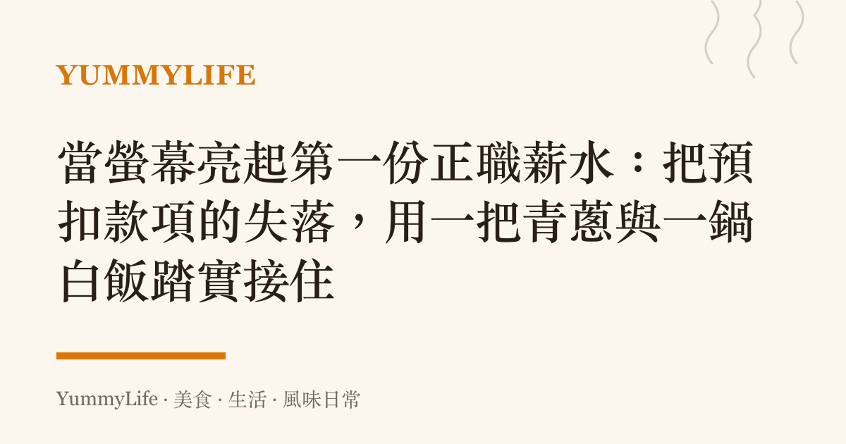 當螢幕亮起第一份正職薪水：把預扣款項的失落，用一把青蔥與一鍋白飯踏實接住