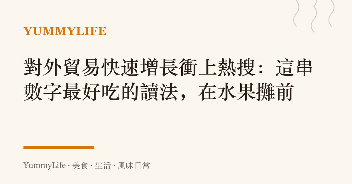 對外貿易快速增長衝上熱搜：這串數字最好喫的讀法，在水果攤前