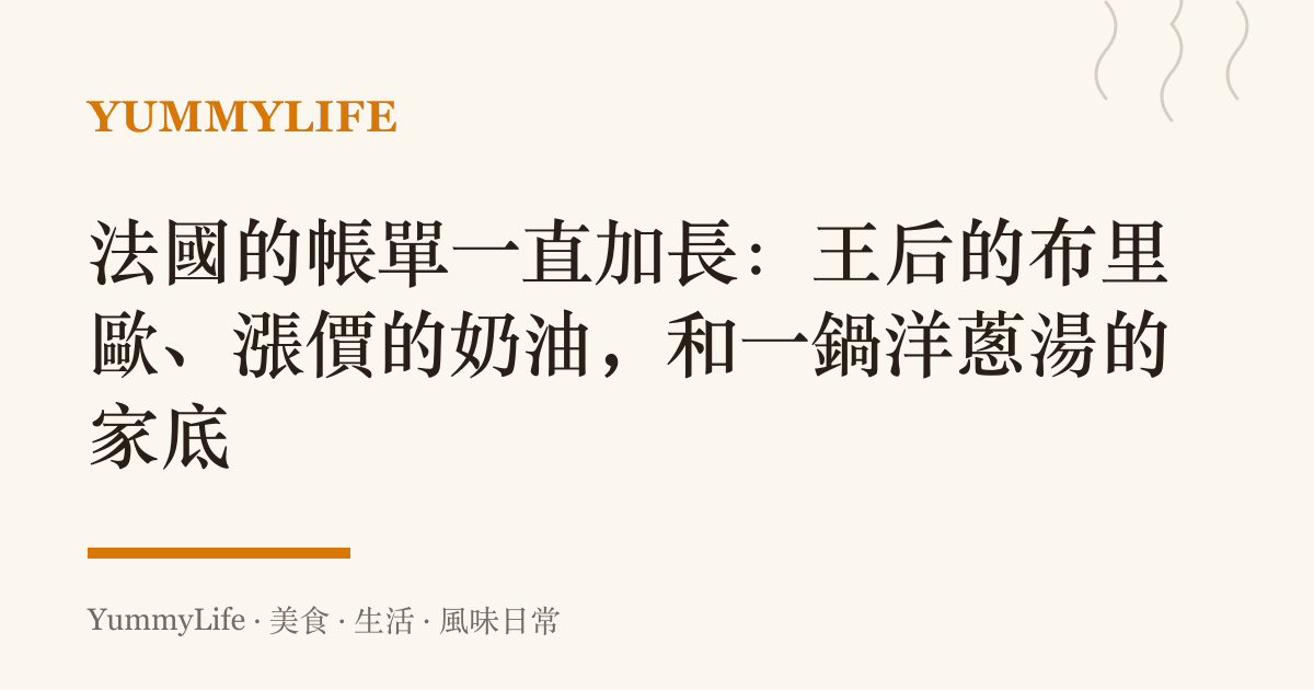 法國的帳單一直加長:王後的布裏歐、漲價的奶油,和一鍋洋蔥湯的家底
