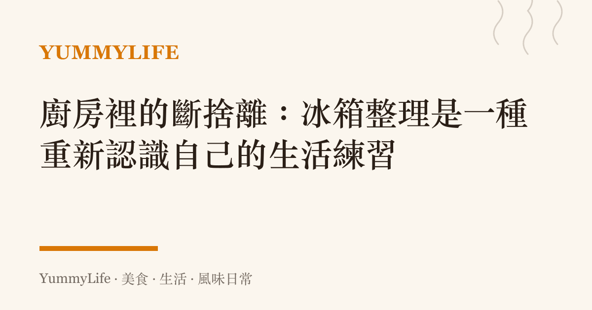 廚房裡的斷捨離:冰箱整理是一種重新認識自己的生活練習