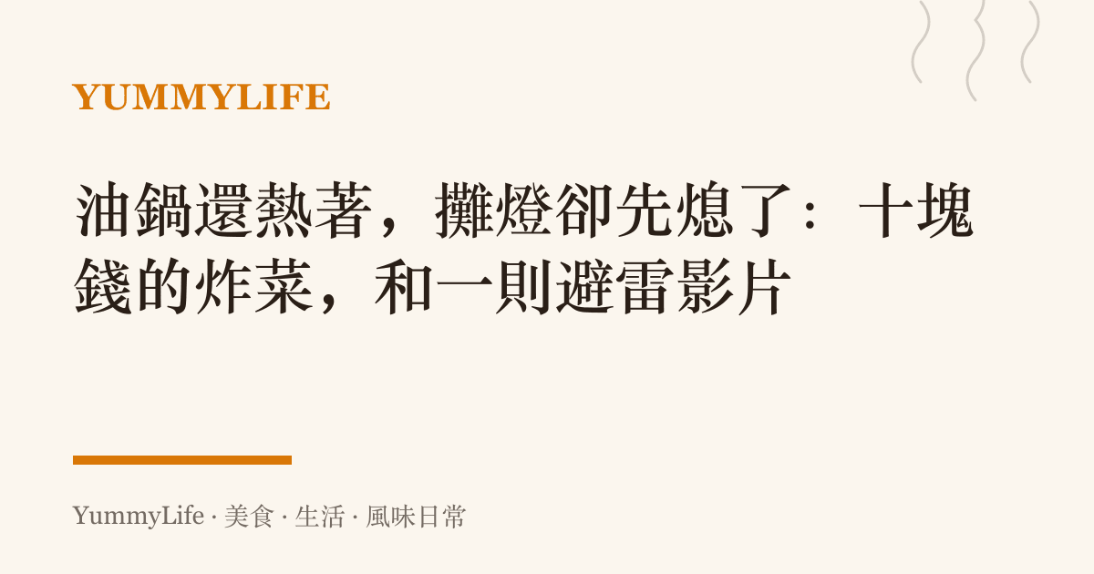 油鍋還熱著,攤燈卻先熄了:十塊錢的炸菜,和一則避雷影片