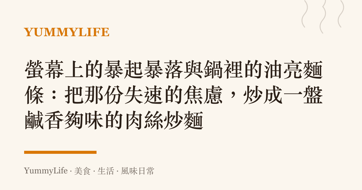 螢幕上的暴起暴落與鍋裡的油亮麵條：把那份失速的焦慮，炒成一盤鹹香夠味的肉絲炒麵